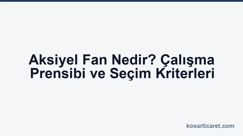 Aksiyel fan çalışma prensibi ve seçim kriterleri
