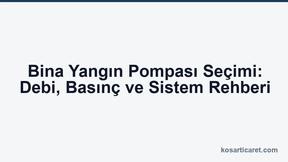 Bina yangın pompası seçim rehberi