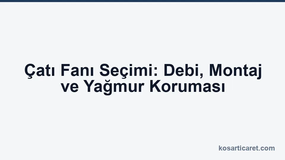 Çatı fanı kaidesi yağmur koruması ve debi seçimi