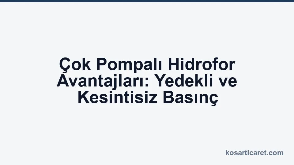 Çok pompalı hidrofor avantajları — yedekli sistem