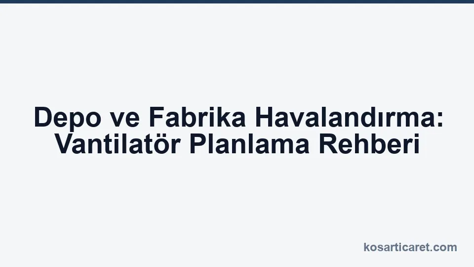 Depo ve fabrika havalandırma — vantilatör planlama
