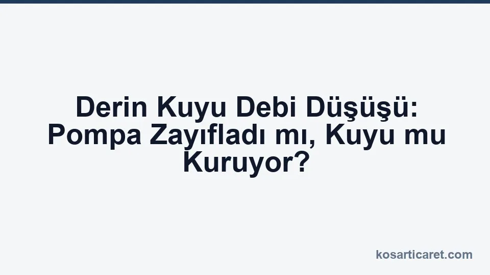 Derin kuyu debi düşüşü teşhis pompa kuyu ayrımı
