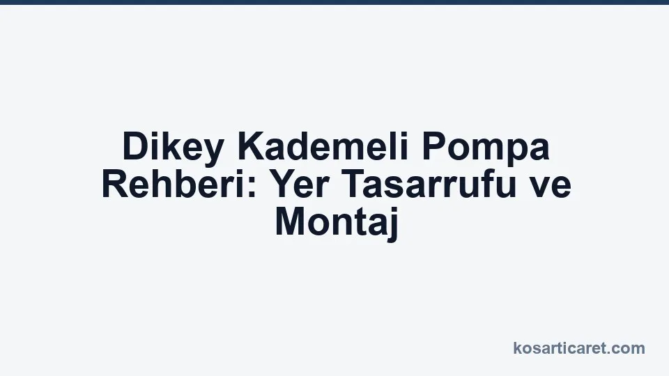 Dikey kademeli pompa — makine dairesi montaj rehberi