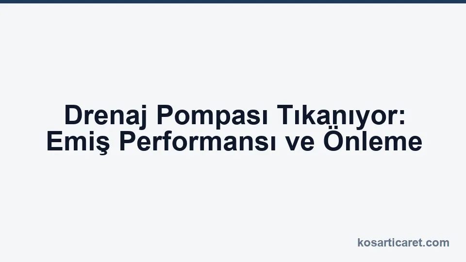 Drenaj pompası tıkanma emiş performansı