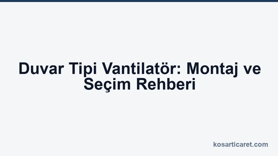 Duvar tipi vantilatör montaj ve seçim rehberi