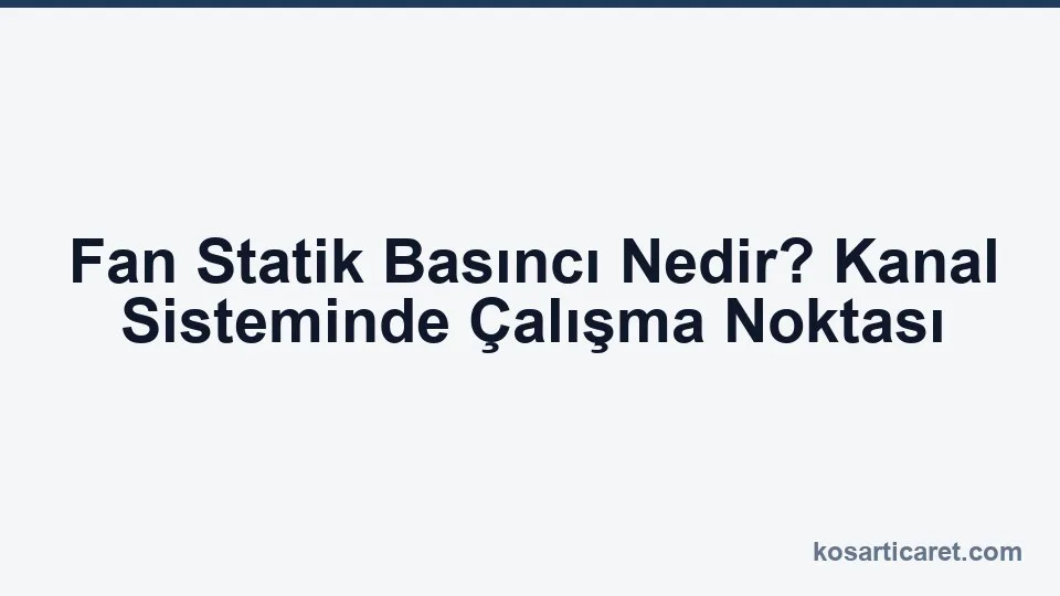 Fan eğrisi ve kanal sistemi çalışma noktası