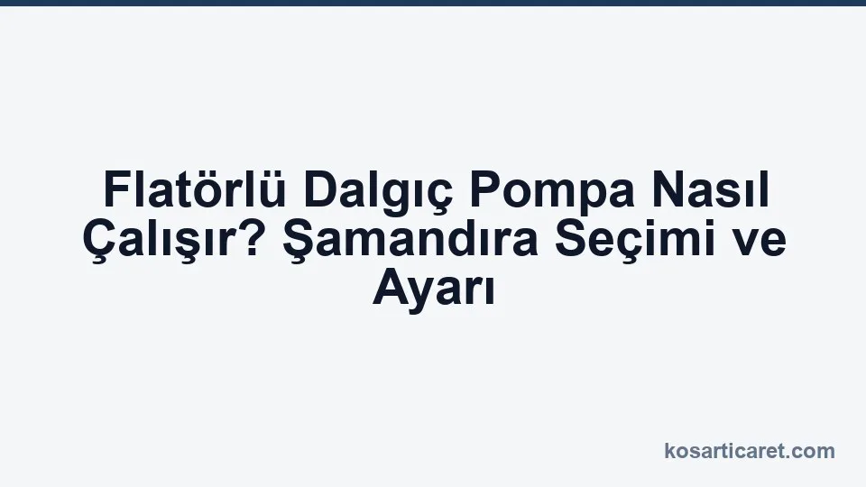 Flatörlü dalgıç pompa açma kapama seviyesi ve şamandıra