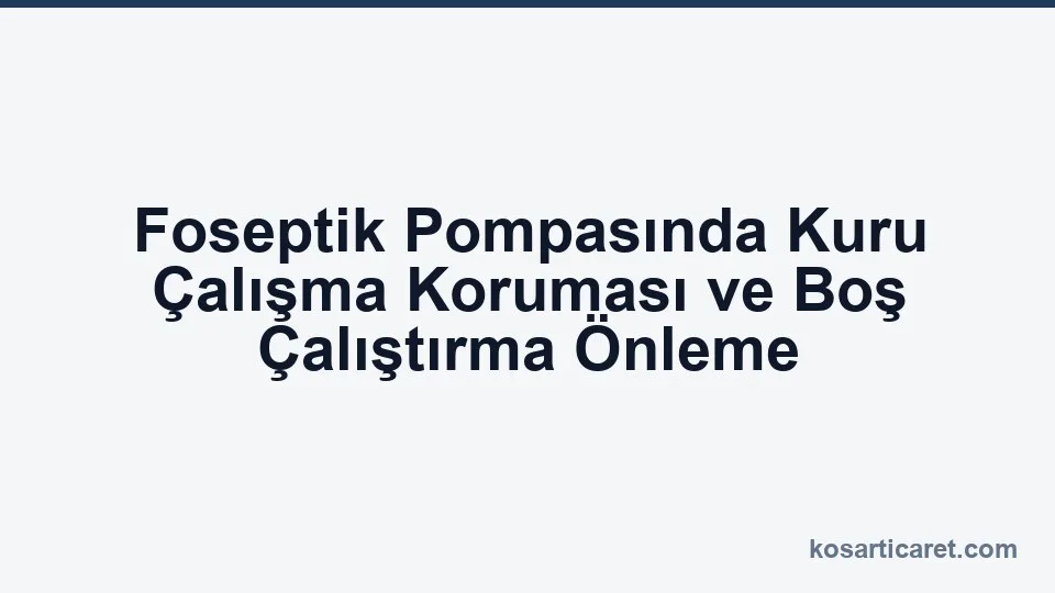 Foseptik pompa kuru çalışma koruması