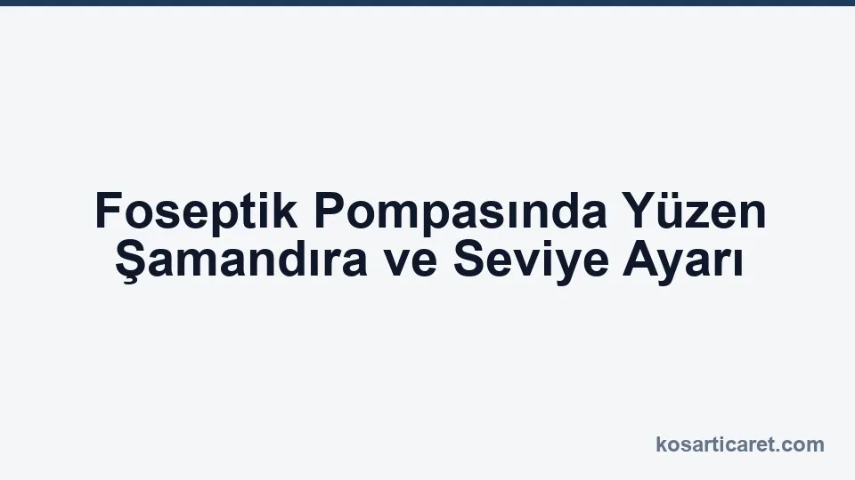 Foseptik pompa yüzen şamandıra seviye ayarı