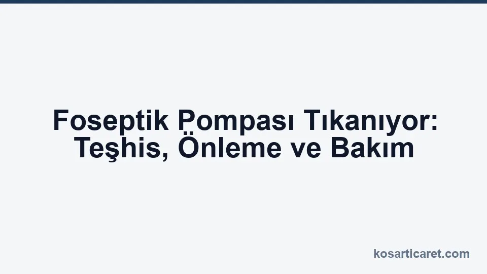 Foseptik pompa tıkanma teşhisi önleme bakım