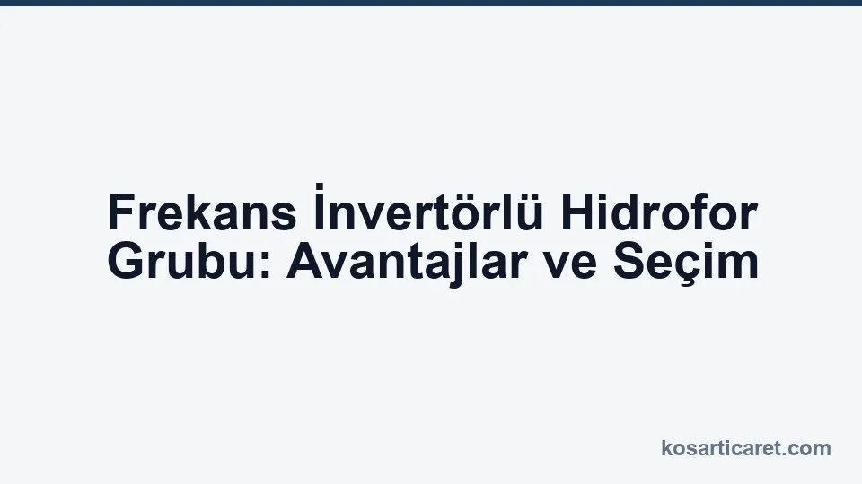Frekans invertörlü hidrofor grubu — enerji ve basınç kontrolü