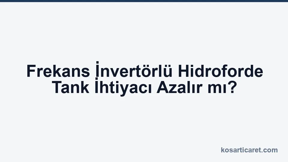 Frekans invertörlü hidroforde basınç tankı ihtiyacı