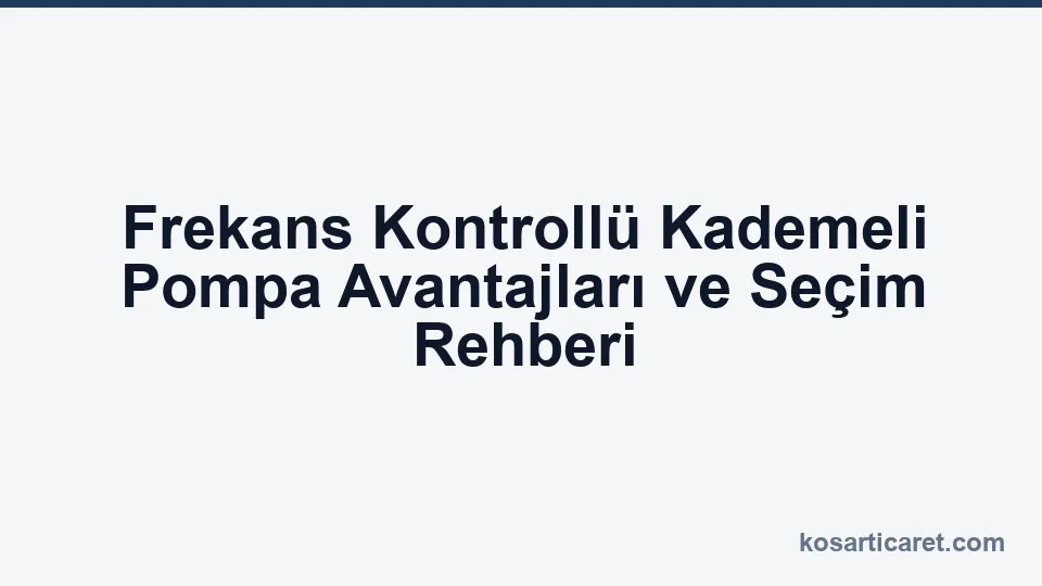 Frekans kontrollü kademeli pompa — inverter avantajları