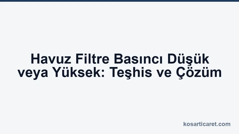 Havuz filtre basıncı düşük yüksek manometre teşhis