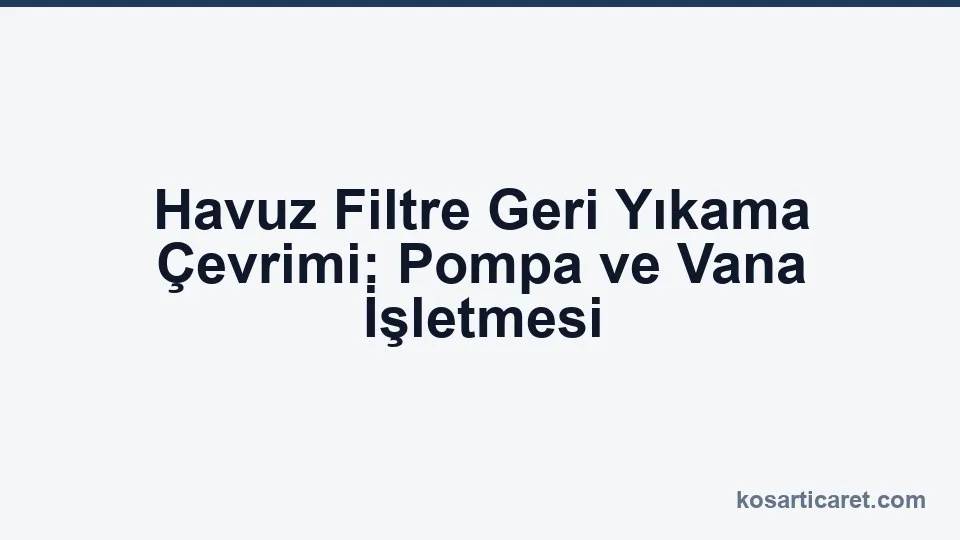 Havuz filtre geri yıkama çevrimi pompa vana işletme