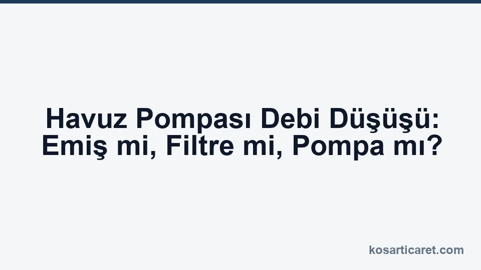 Havuz pompası debi düşüşü emiş filtre pompa teşhis