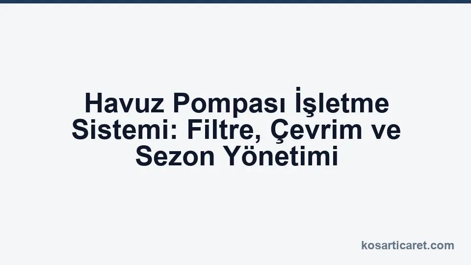 Havuz pompası işletme sistemi filtre çevrim sezon yönetimi