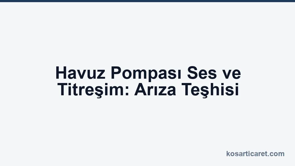 Havuz pompası ses titreşim arıza teşhisi