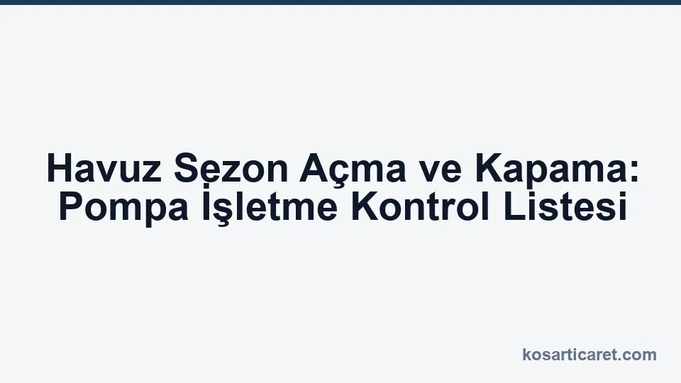 Havuz sezon açma kapama pompa işletme kontrol listesi