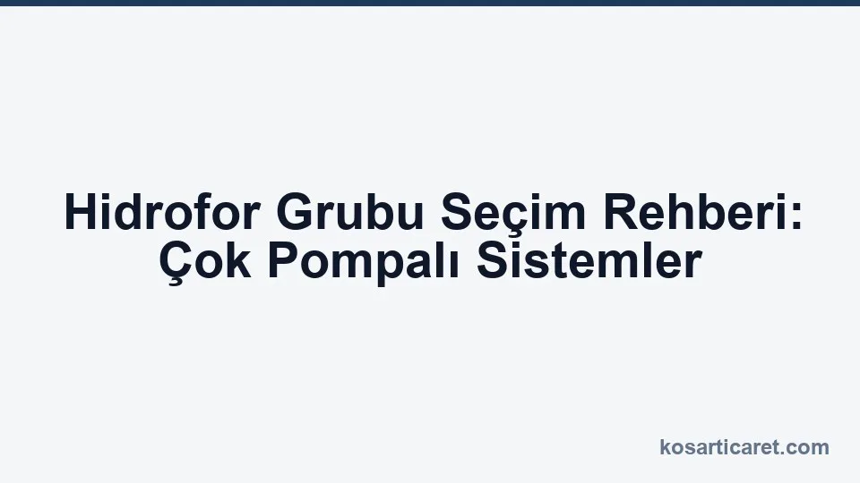 Hidrofor grubu seçim rehberi — çok pompalı sistem