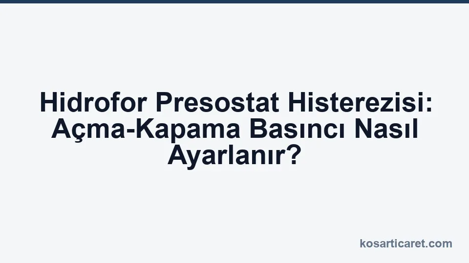 Hidrofor presostat histerezis açma kapama ayarı