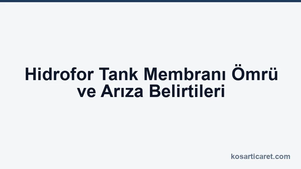 Hidrofor tank membranı ömrü ve arıza belirtileri