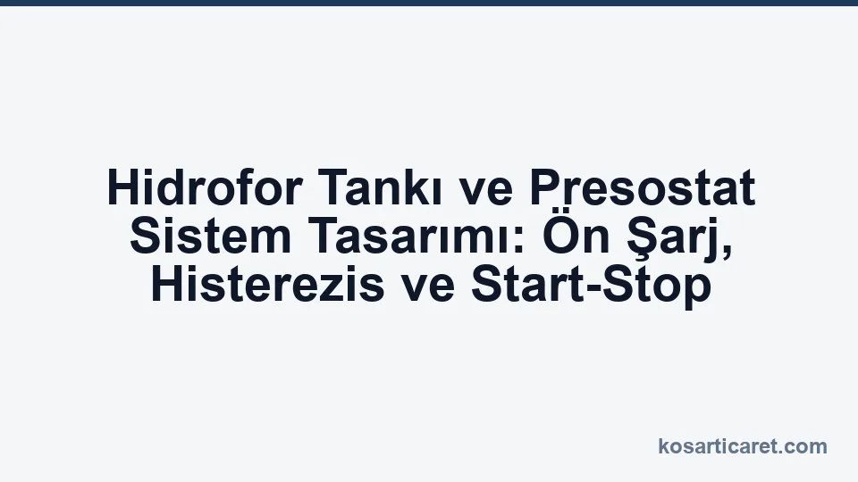 Hidrofor tankı ve presostat sistem tasarımı ön şarj histerezis