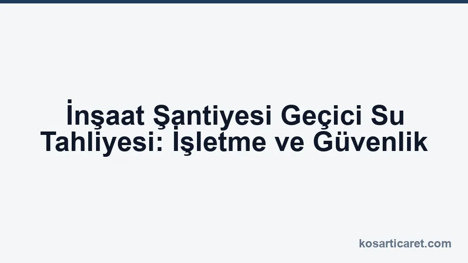 İnşaat şantiyesi geçici su tahliye işletme
