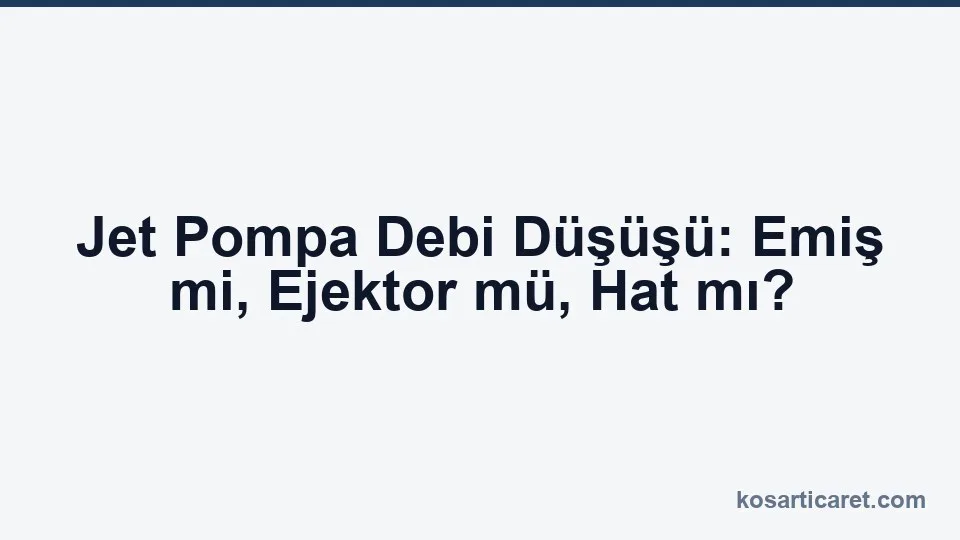 Jet pompa debi düşüşü emme ejektör hat teşhisi