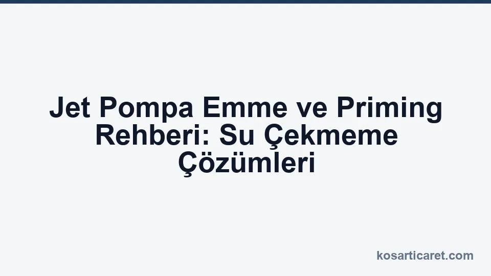Jet pompa emme ve priming — su çekmeme çözümleri