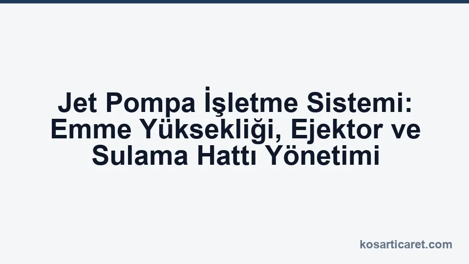 Jet pompa işletme sistemi emme ejektör sulama hattı yönetimi