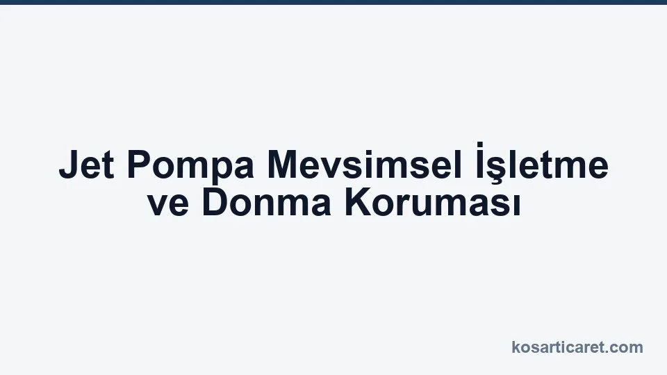 Jet pompa mevsimsel işletme donma kışlama sulama