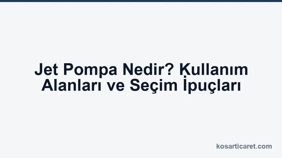 Jet pompa nedir — sığ kuyu ve sulama uygulamaları