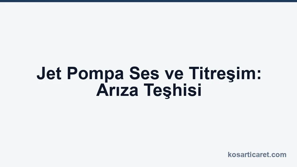 Jet pompa ses titreşim ejektör arıza teşhisi