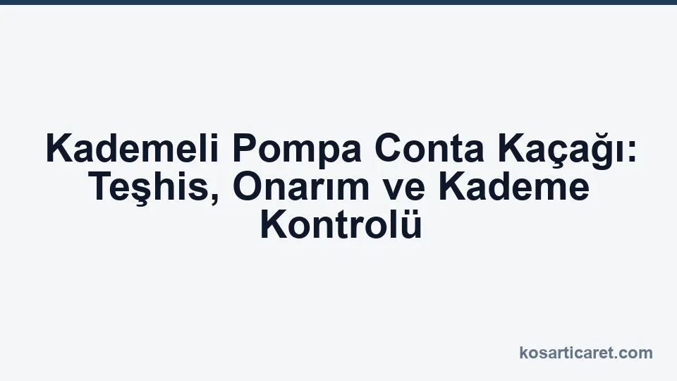 Kademeli pompa conta kaçağı kademe contası teşhis onarım