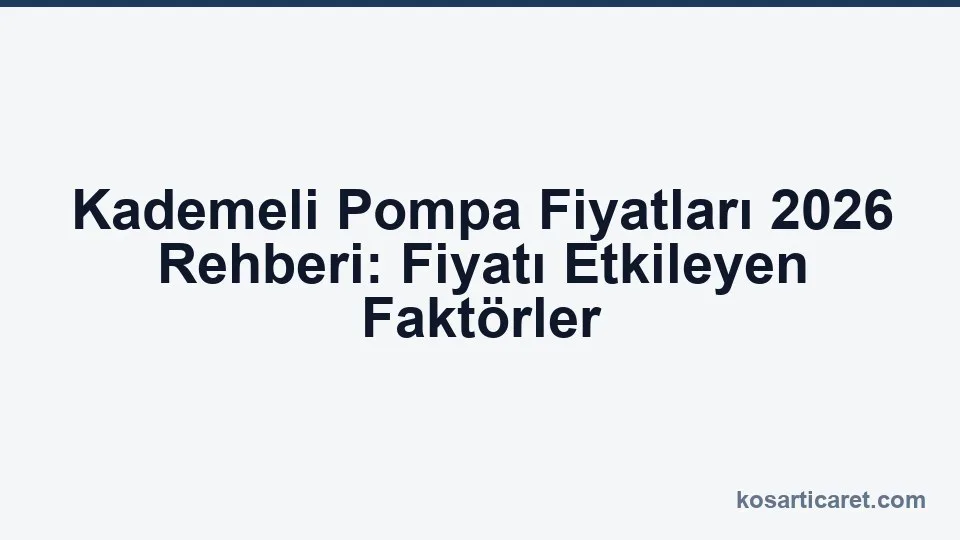 Kademeli pompa fiyatları 2026 — bütçe planlama rehberi