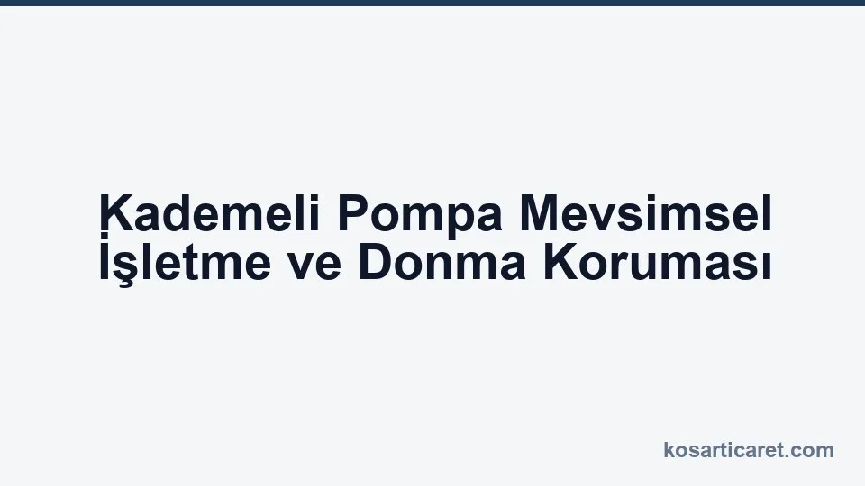Kademeli pompa mevsimsel işletme donma koruması kışlama