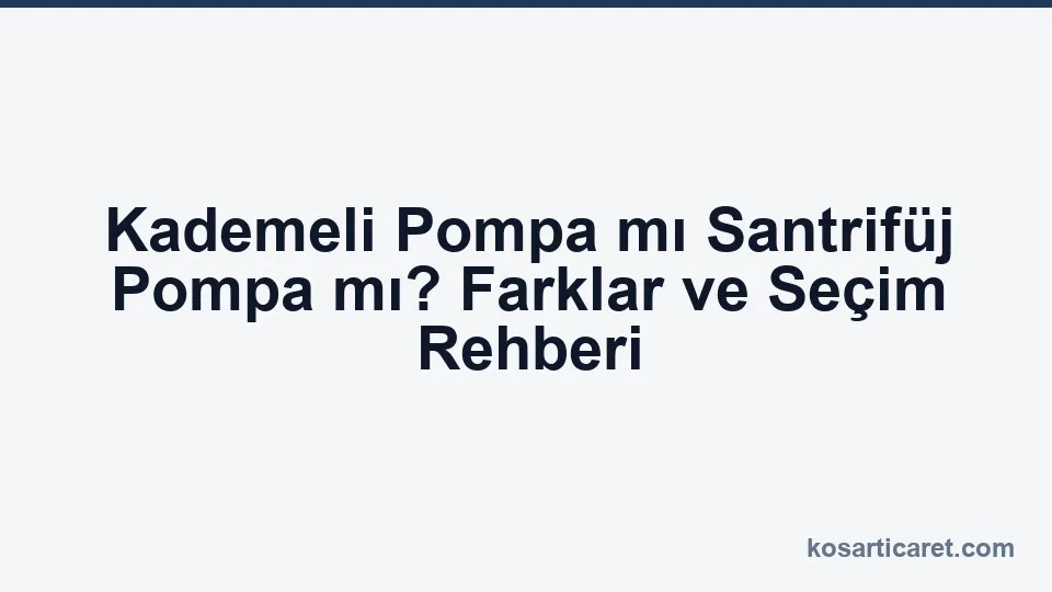 Kademeli pompa mı santrifüj pompa mı — karşılaştırma rehberi