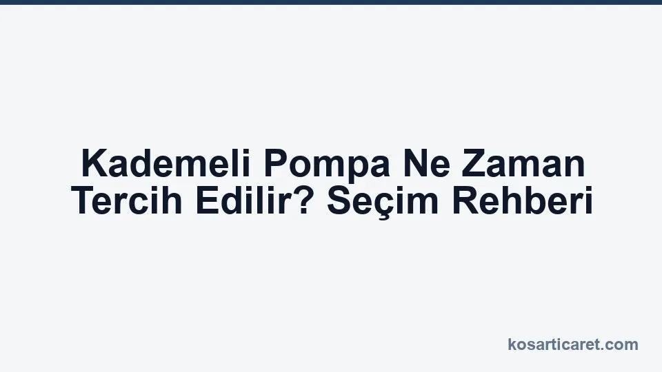Kademeli pompa ne zaman tercih edilir — yüksek basınç uygulamaları