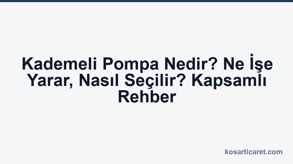 Kademeli pompa nedir — yüksek basınçlı su pompası seçim rehberi
