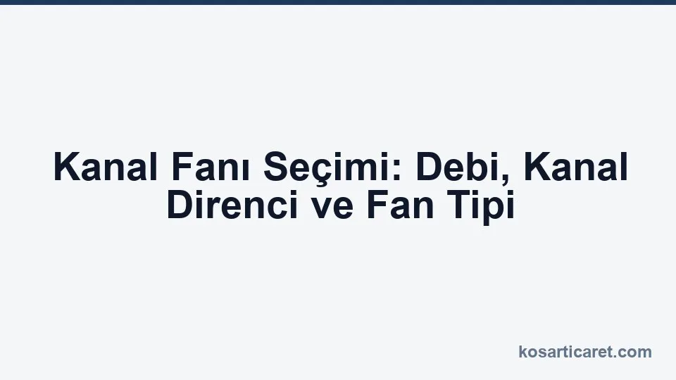 Kanal fanı debi ve kanal direncine göre seçim