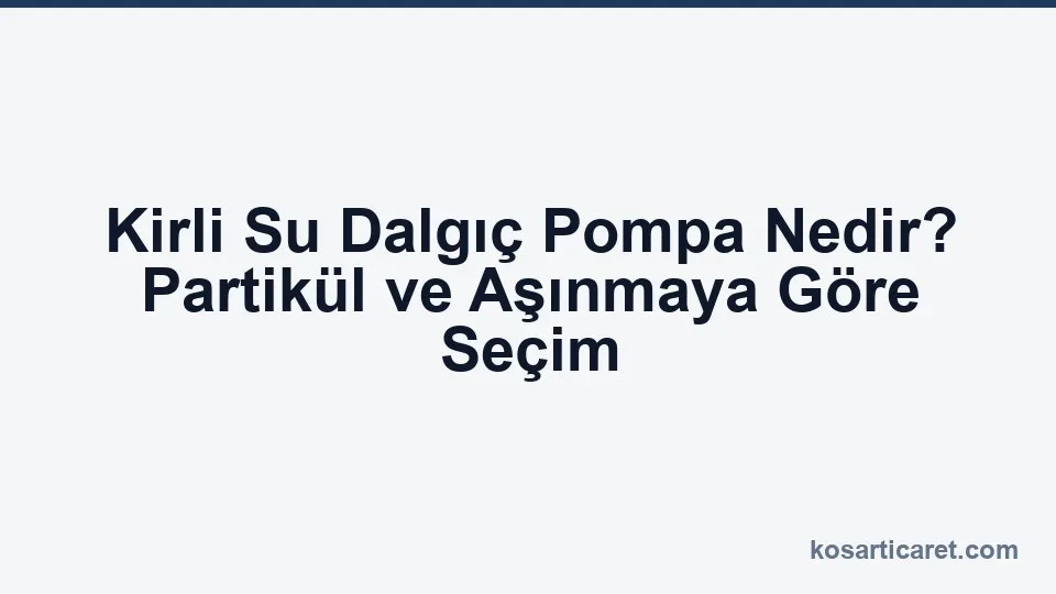 Partikül ve aşınmaya göre kirli su dalgıç pompa seçimi