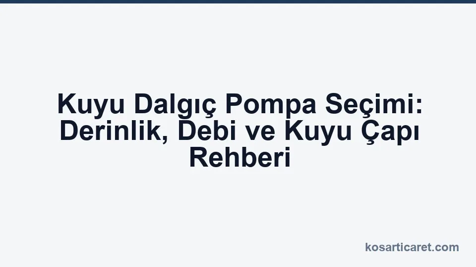 Kuyu derinliğine göre dalgıç pompa seçimi