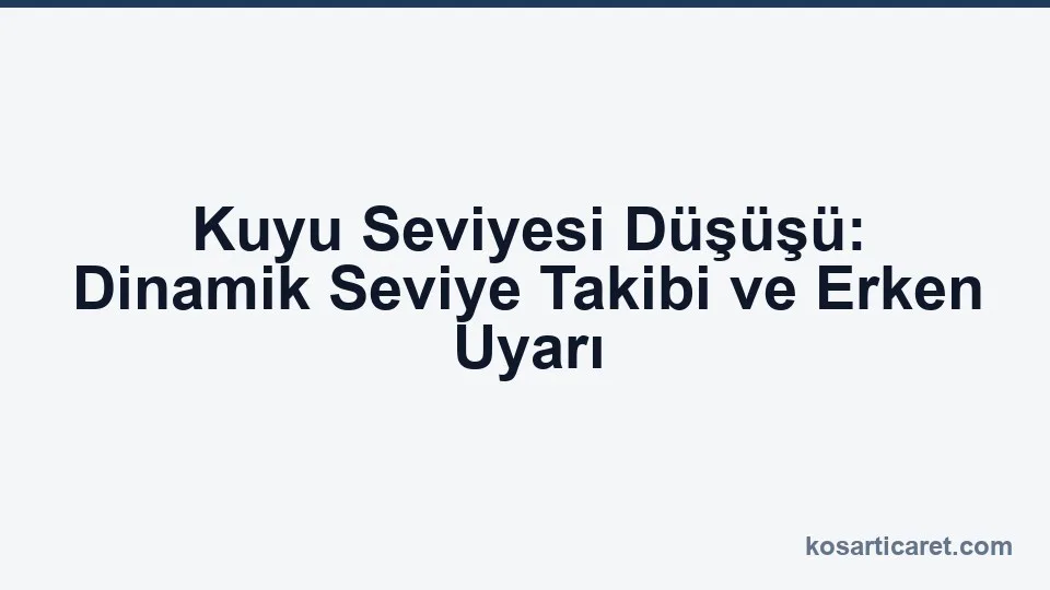 Kuyu seviyesi düşüşü dinamik seviye takibi erken uyarı