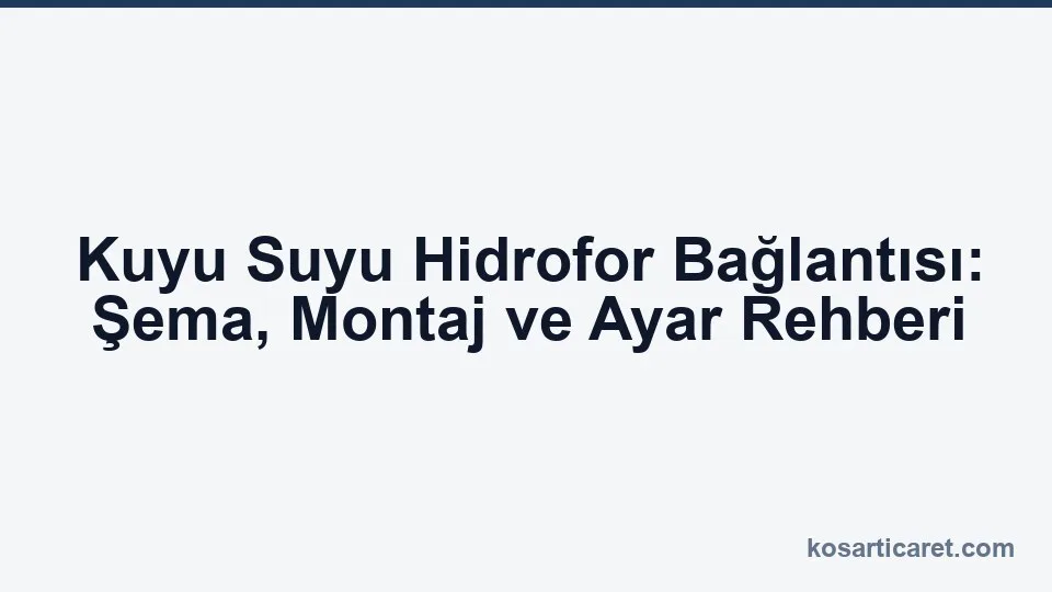 Kuyu suyu hidrofor bağlantı şeması ve montaj