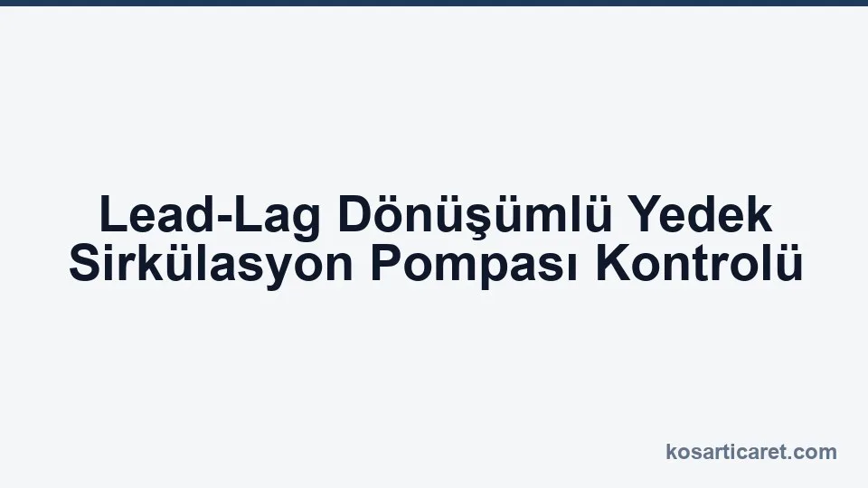 Lead lag dönüşümlü yedek sirkülasyon pompası kontrol mantığı