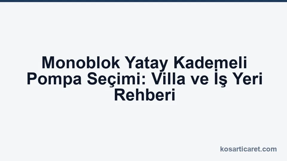 Monoblok yatay kademeli pompa — villa ve iş yeri seçimi