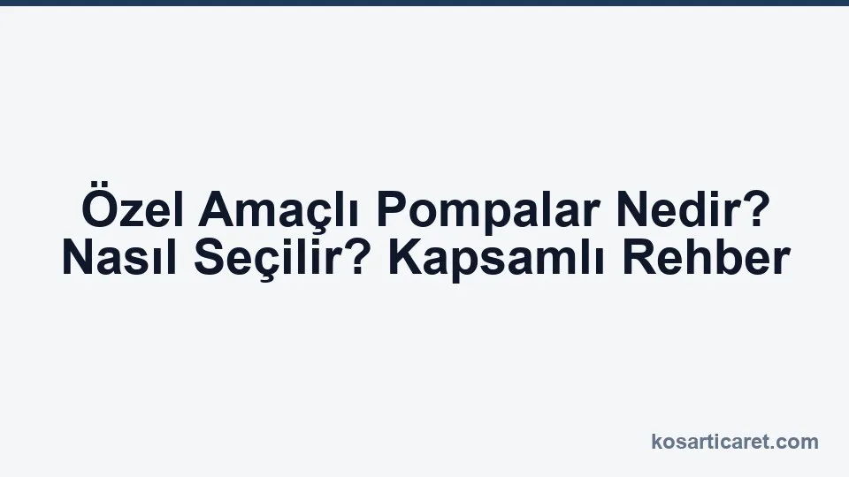 Özel amaçlı pompalar — havuz, kuyu ve foseptik uygulamaları