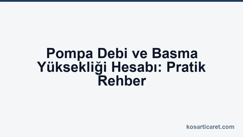 Pompa debi ve basma yüksekliği hesabı rehberi