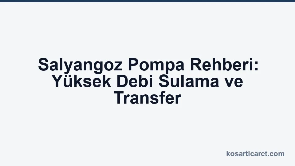 Salyangoz pompa — yüksek debi sulama rehberi